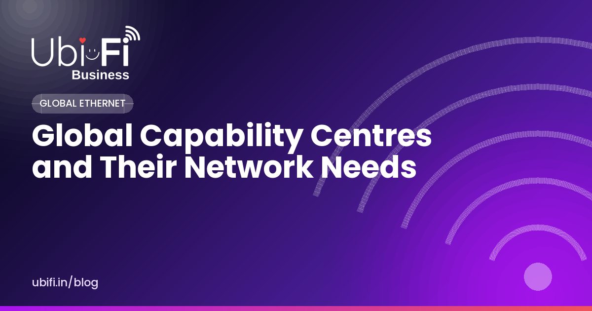 Global Capability Centres and Their Network Needs