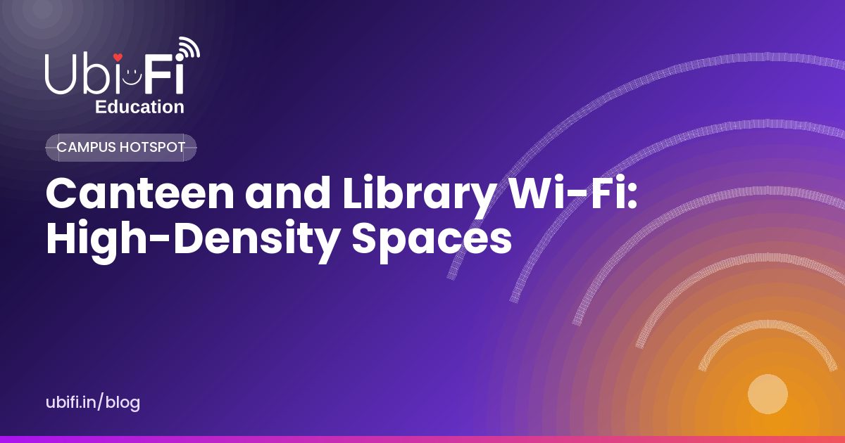 Canteen and Library Wi-Fi: High-Density Spaces