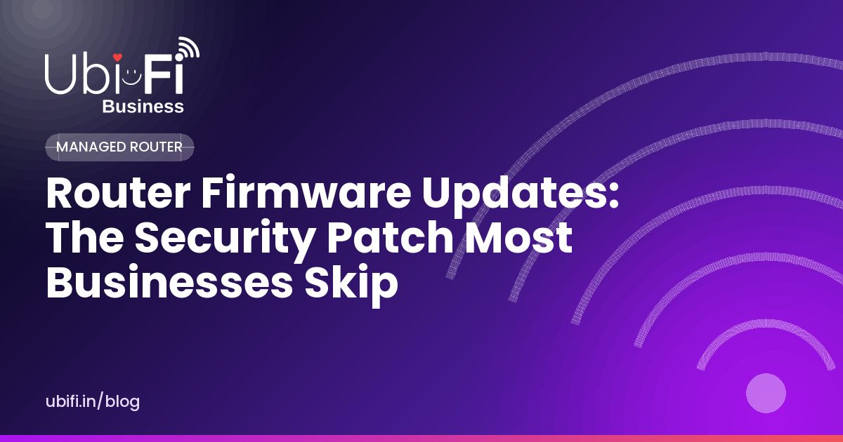 Router Firmware Updates: The Security Patch Most Businesses Skip
