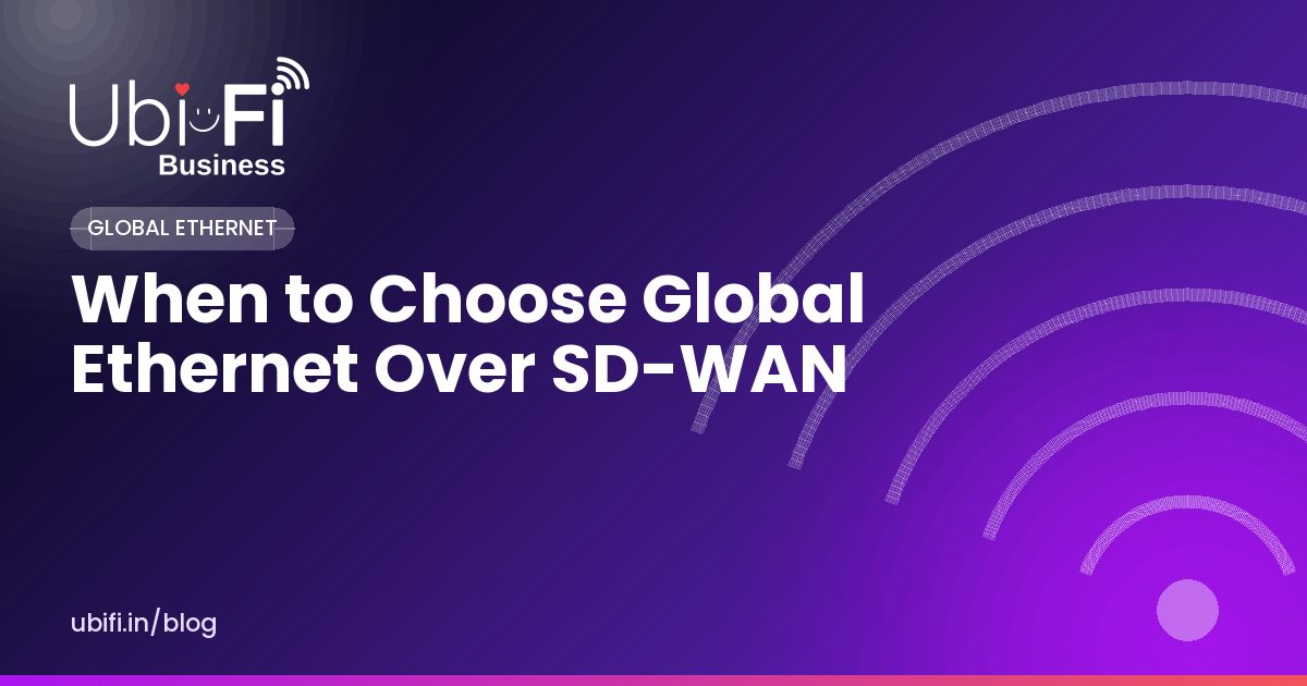 When to Choose Global Ethernet Over SD-WAN