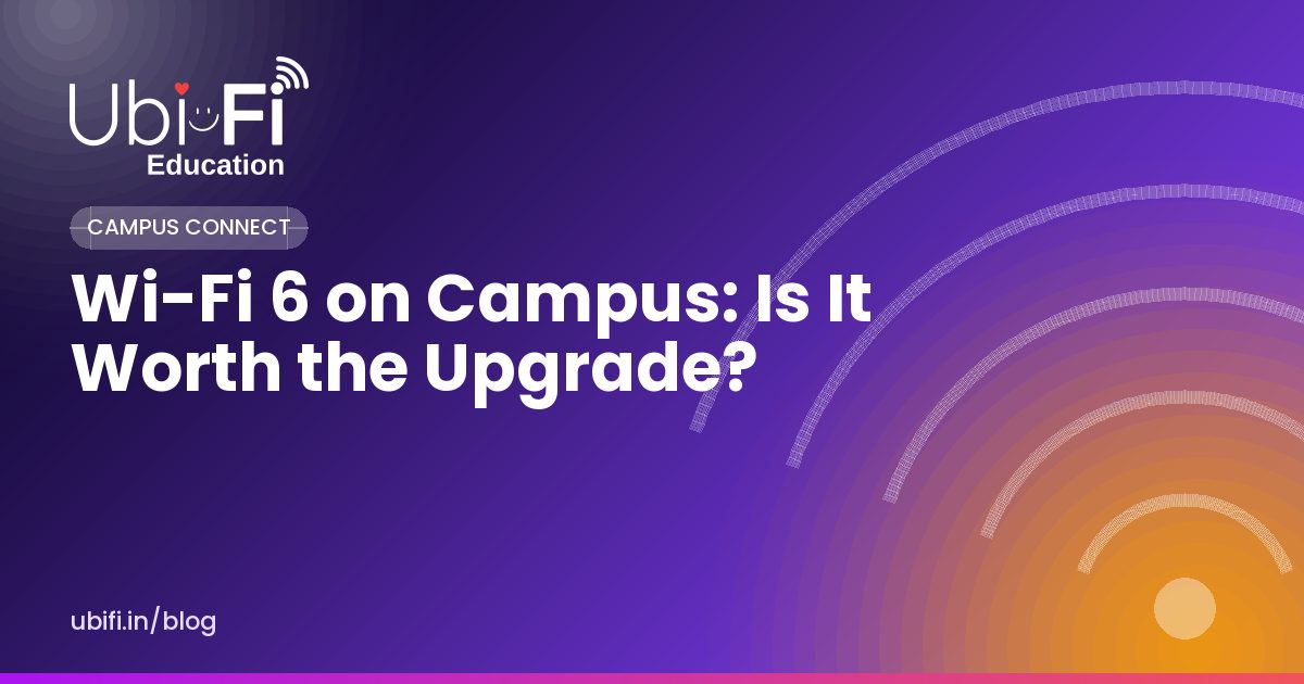 Wi-Fi 6 on Campus: Is It Worth the Upgrade?