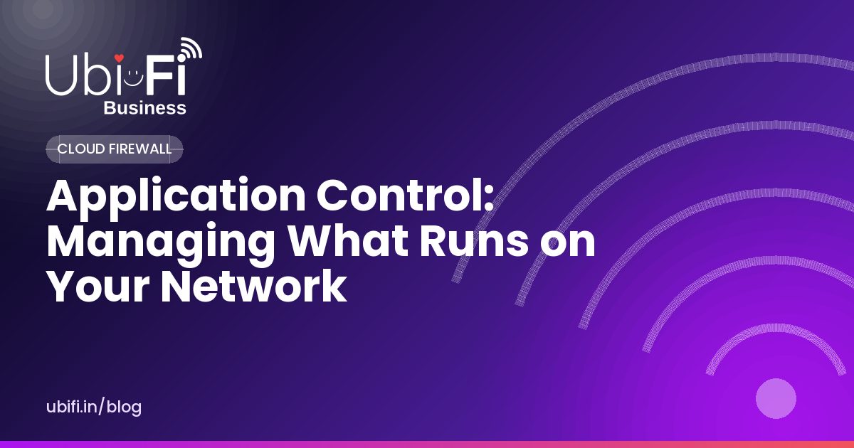 Application Control: Managing What Runs on Your Network